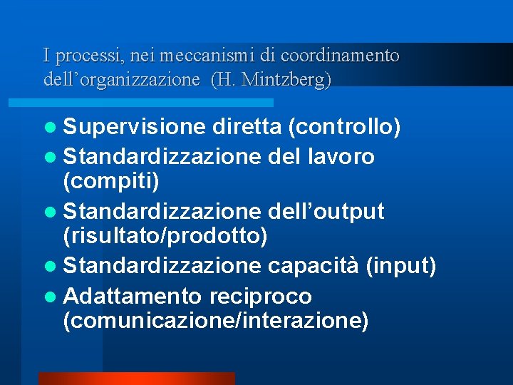 I processi, nei meccanismi di coordinamento dell’organizzazione (H. Mintzberg) l Supervisione diretta (controllo) l I processi, nei meccanismi di coordinamento dell’organizzazione (H. Mintzberg) l Supervisione diretta (controllo) l