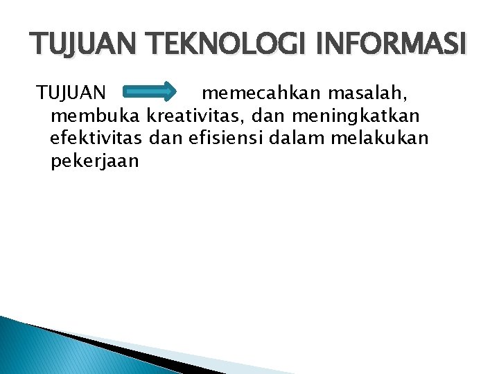 TUJUAN TEKNOLOGI INFORMASI TUJUAN memecahkan masalah, membuka kreativitas, dan meningkatkan efektivitas dan efisiensi dalam