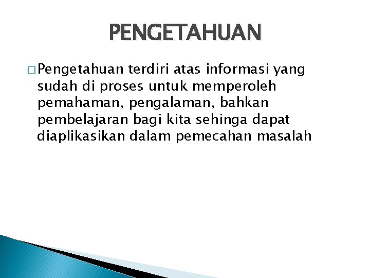 PENGETAHUAN � Pengetahuan terdiri atas informasi yang sudah di proses untuk memperoleh pemahaman, pengalaman,