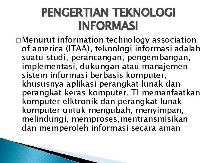 PENGERTIAN TEKNOLOGI INFORMASI � Menurut information technology association of america (ITAA), teknologi informasi adalah