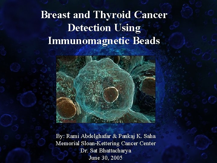 Breast and Thyroid Cancer Detection Using Immunomagnetic Beads By: Rami Abdelghafar & Pankaj K.