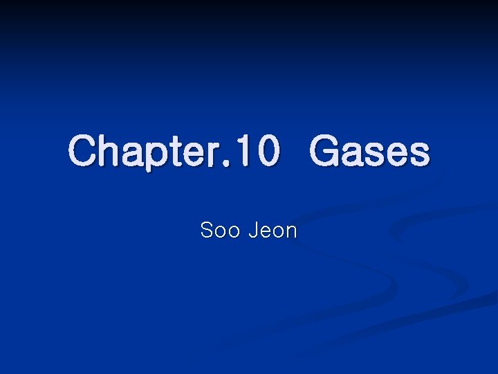 Chapter. 10 Gases Soo Jeon 