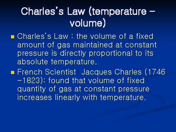 Charles’s Law (temperature – volume) Charles’s Law : the volume of a fixed amount