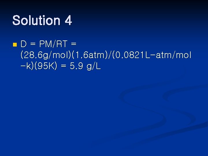 Solution 4 n D = PM/RT = (28. 6 g/mol)(1. 6 atm)/(0. 0821 L-atm/mol