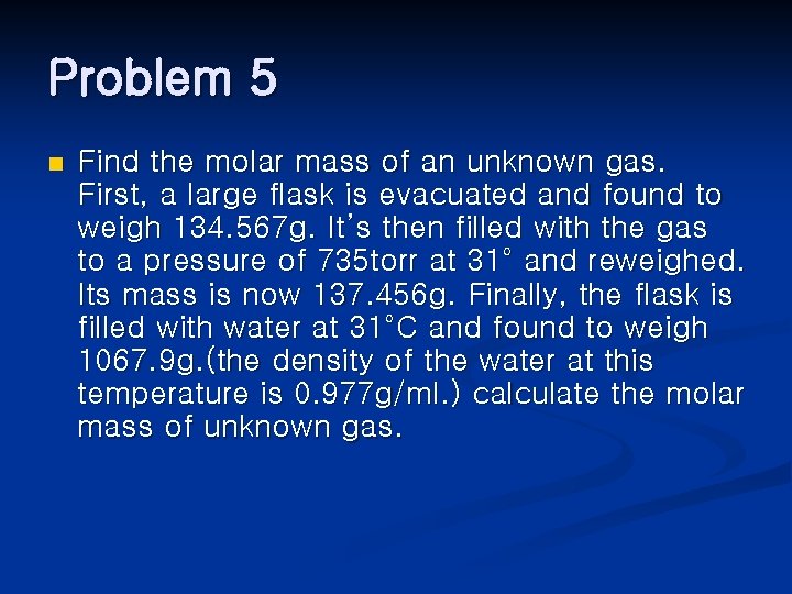 Problem 5 n Find the molar mass of an unknown gas. First, a large