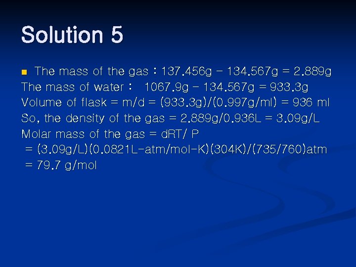 Solution 5 The mass of the gas : 137. 456 g – 134. 567