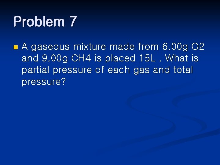 Problem 7 n A gaseous mixture made from 6. 00 g O 2 and