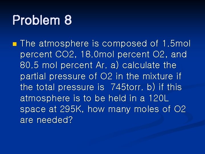 Problem 8 n The atmosphere is composed of 1. 5 mol percent CO 2,