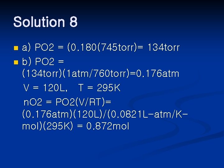 Solution 8 a) PO 2 = (0. 180(745 torr)= 134 torr n b) PO