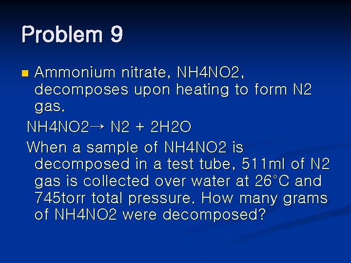 Problem 9 Ammonium nitrate, NH 4 NO 2, decomposes upon heating to form N