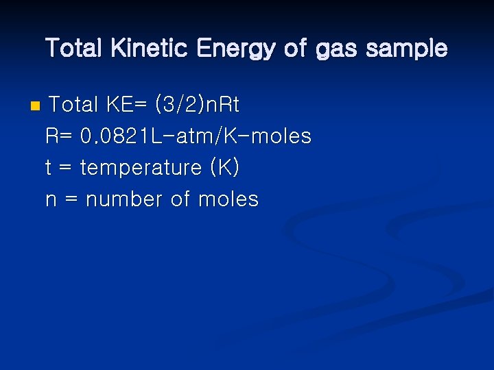 Total Kinetic Energy of gas sample n Total KE= (3/2)n. Rt R= 0. 0821
