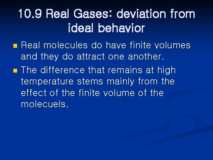 10. 9 Real Gases: deviation from ideal behavior Real molecules do have finite volumes