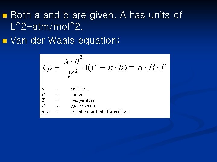 Both a and b are given. A has units of L^2 -atm/mol^2. n Van