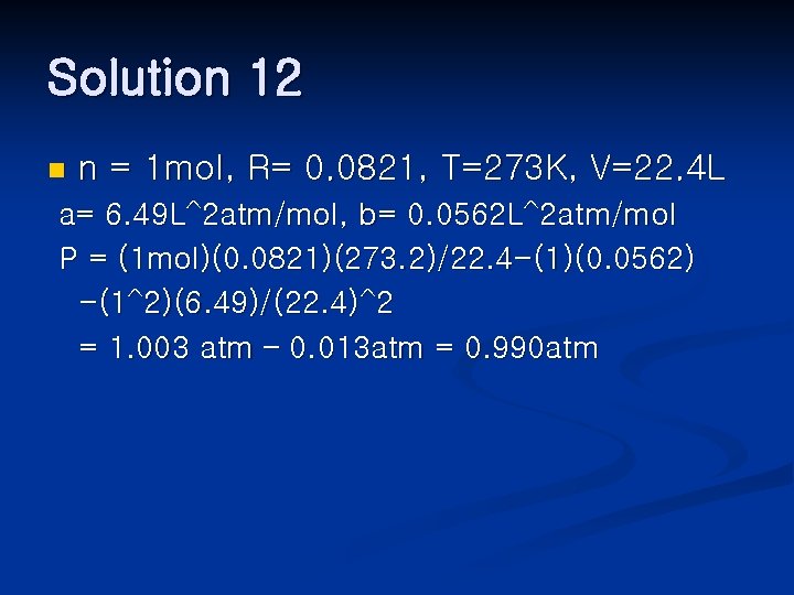 Solution 12 n n = 1 mol, R= 0. 0821, T=273 K, V=22. 4