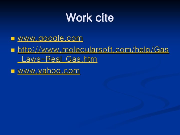 Work cite www. google. com n http: //www. molecularsoft. com/help/Gas _Laws-Real_Gas. htm n www.