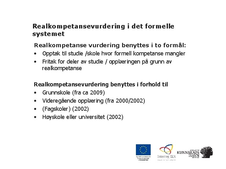 Realkompetansevurdering i det formelle systemet Realkompetanse vurdering benyttes i to formål: • Opptak til