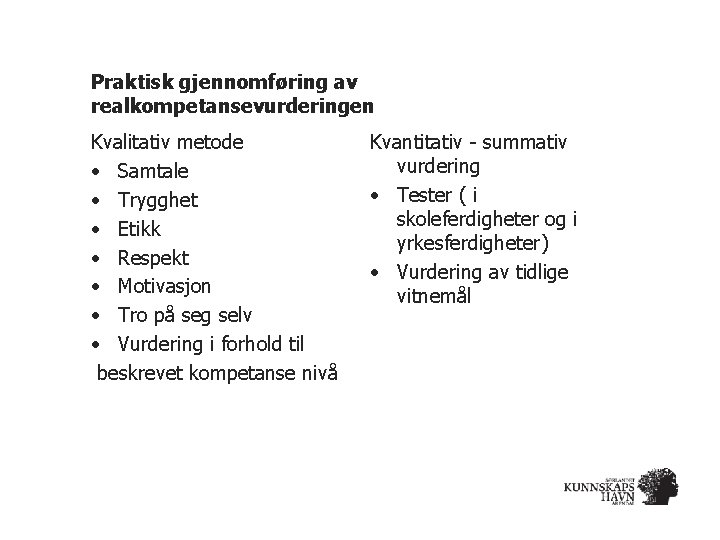 Praktisk gjennomføring av realkompetansevurderingen Kvalitativ metode • Samtale • Trygghet • Etikk • Respekt