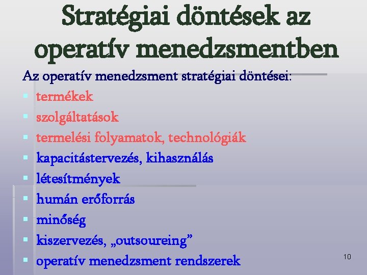Stratégiai döntések az operatív menedzsmentben Az operatív menedzsment stratégiai döntései: § termékek § szolgáltatások