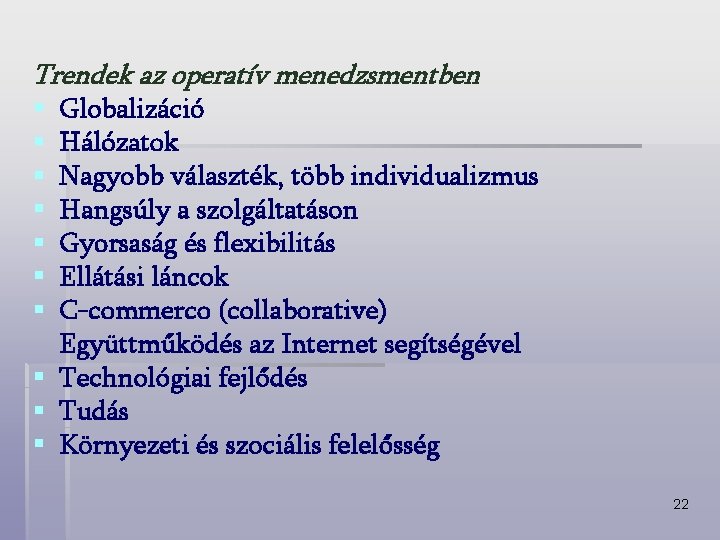 Trendek az operatív menedzsmentben § Globalizáció § Hálózatok § Nagyobb választék, több individualizmus §