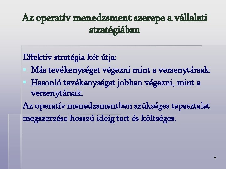 Az operatív menedzsment szerepe a vállalati stratégiában Effektív stratégia két útja: § Más tevékenységet