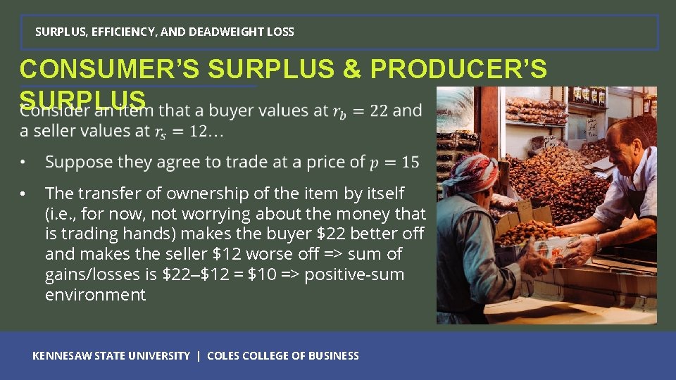 SURPLUS, EFFICIENCY, AND DEADWEIGHT LOSS CONSUMER’S SURPLUS & PRODUCER’S SURPLUS • The transfer of