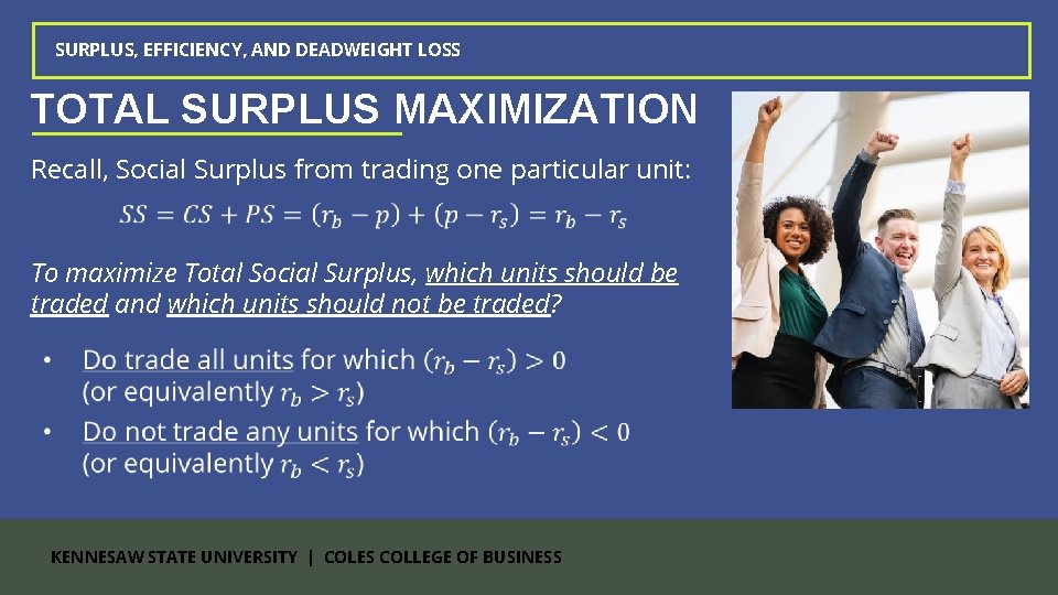 SURPLUS, EFFICIENCY, AND DEADWEIGHT LOSS TOTAL SURPLUS MAXIMIZATION Recall, Social Surplus from trading one