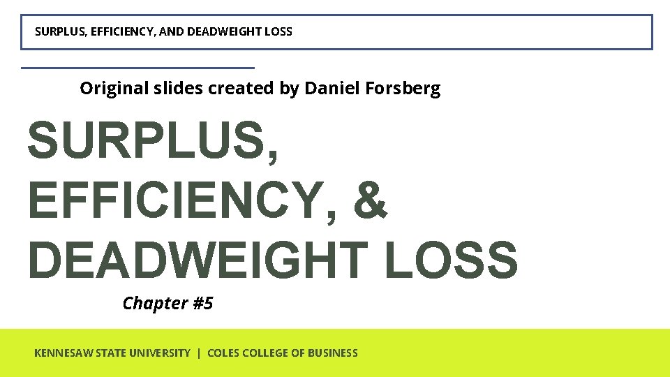 SURPLUS, EFFICIENCY, AND DEADWEIGHT LOSS Original slides created by Daniel Forsberg SURPLUS, EFFICIENCY, &