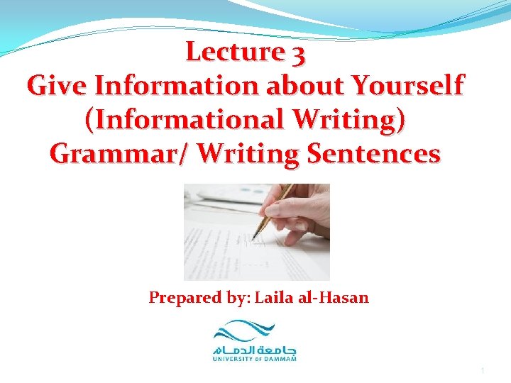 Lecture 3 Give Information about Yourself (Informational Writing) Grammar/ Writing Sentences Prepared by: Laila