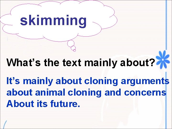 skimming What’s the text mainly about? It’s mainly about cloning arguments about animal cloning