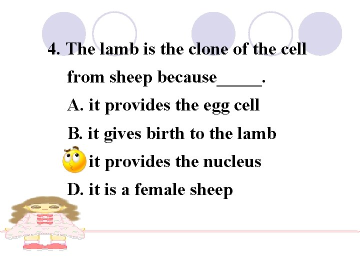 4. The lamb is the clone of the cell from sheep because_____. A. it