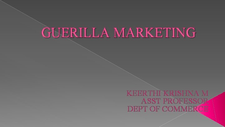 GUERILLA MARKETING KEERTHI KRISHNA M ASST PROFESSOR DEPT OF COMMERCE 