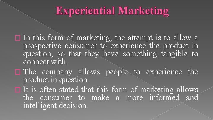 Experiential Marketing In this form of marketing, the attempt is to allow a prospective