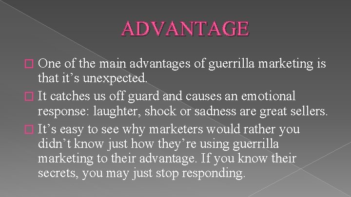 ADVANTAGE One of the main advantages of guerrilla marketing is that it’s unexpected. �