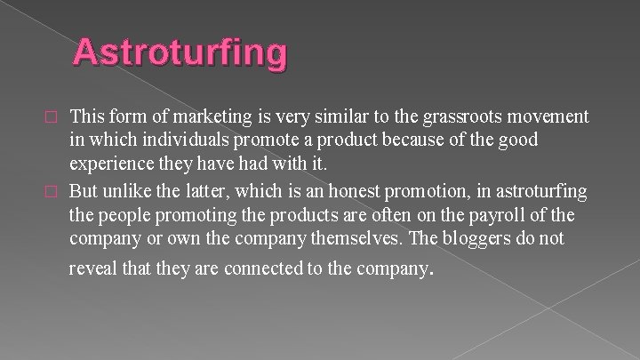 Astroturfing This form of marketing is very similar to the grassroots movement in which