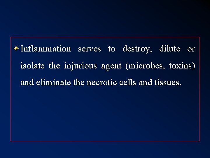 Inflammation serves to destroy, dilute or isolate the injurious agent (microbes, toxins) and eliminate Inflammation serves to destroy, dilute or isolate the injurious agent (microbes, toxins) and eliminate