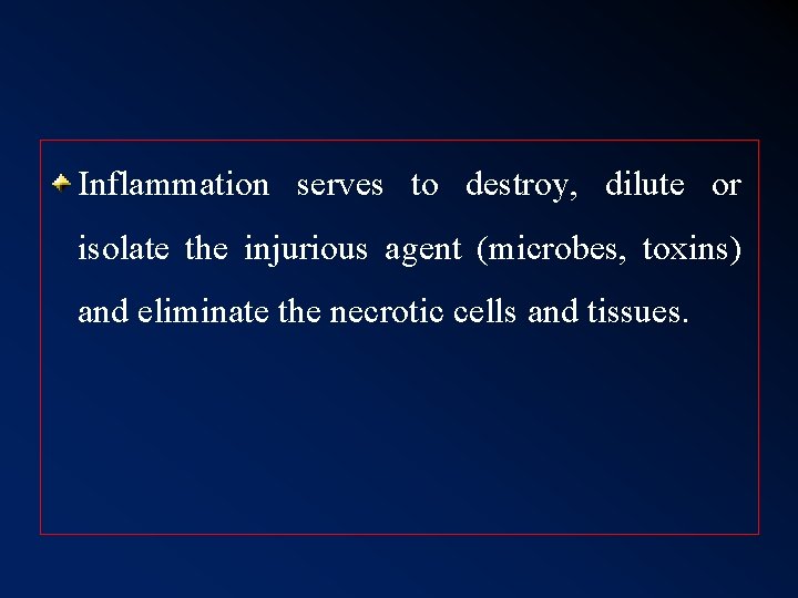 Inflammation serves to destroy, dilute or isolate the injurious agent (microbes, toxins) and eliminate