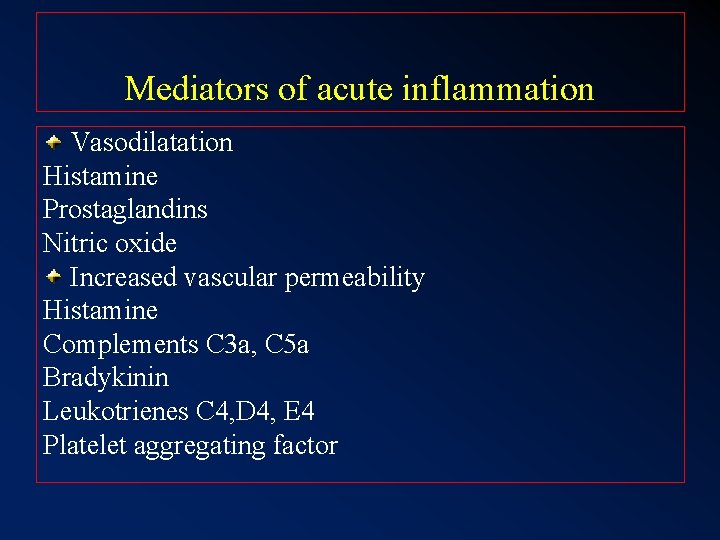 Mediators of acute inflammation Vasodilatation Histamine Prostaglandins Nitric oxide Increased vascular permeability Histamine Complements