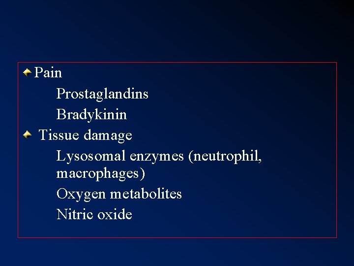 Pain Prostaglandins Bradykinin Tissue damage Lysosomal enzymes (neutrophil, macrophages) Oxygen metabolites Nitric oxide 