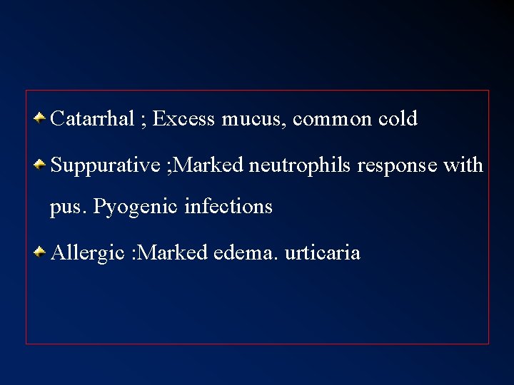 Catarrhal ; Excess mucus, common cold Suppurative ; Marked neutrophils response with pus. Pyogenic