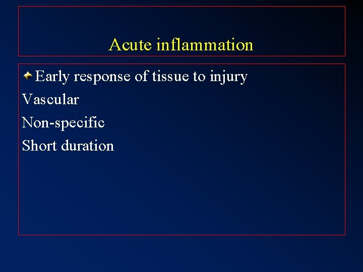 Acute inflammation Early response of tissue to injury Vascular Non-specific Short duration Acute inflammation Early response of tissue to injury Vascular Non-specific Short duration
