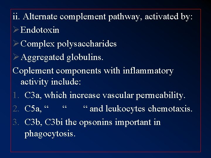 ii. Alternate complement pathway, activated by: Ø Endotoxin Ø Complex polysaccharides Ø Aggregated globulins. ii. Alternate complement pathway, activated by: Ø Endotoxin Ø Complex polysaccharides Ø Aggregated globulins.