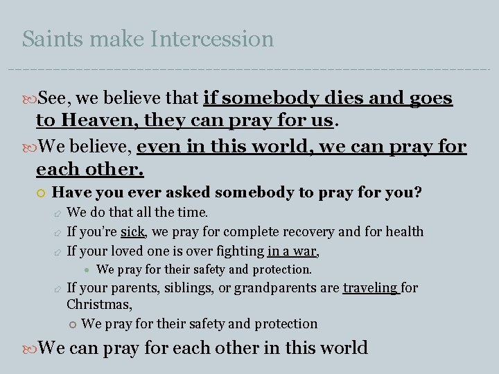 Saints make Intercession See, we believe that if somebody dies and goes to Heaven,