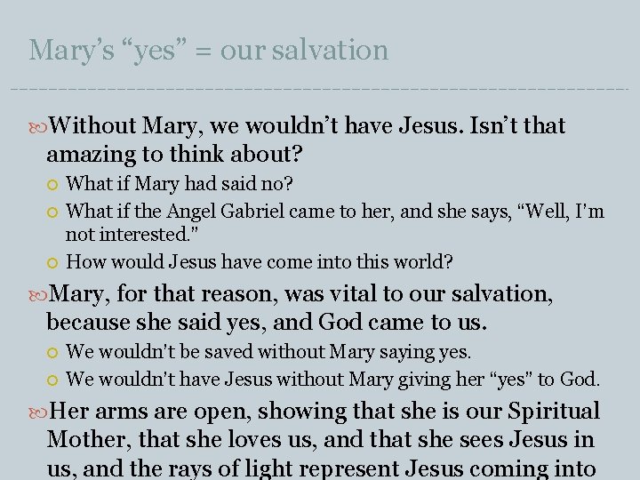 Mary’s “yes” = our salvation Without Mary, we wouldn’t have Jesus. Isn’t that amazing