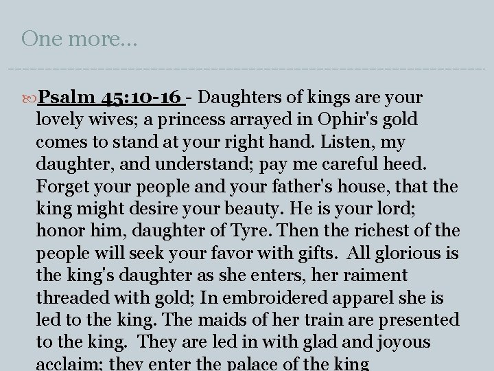 One more… Psalm 45: 10 -16 - Daughters of kings are your lovely wives;