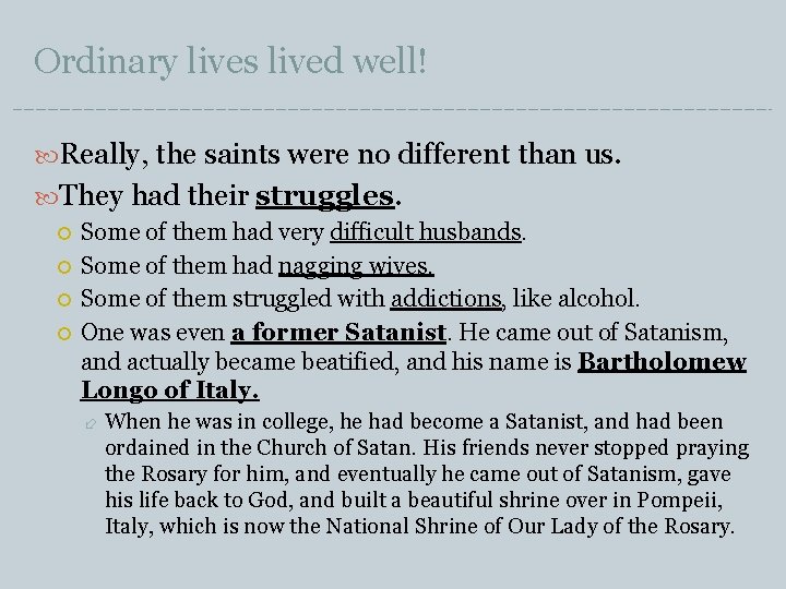 Ordinary lives lived well! Really, the saints were no different than us. They had