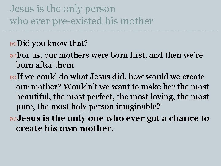 Jesus is the only person who ever pre-existed his mother Did you know that?