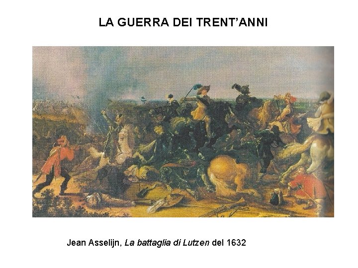 LA GUERRA DEI TRENT’ANNI Jean Asselijn, La battaglia di Lutzen del 1632 