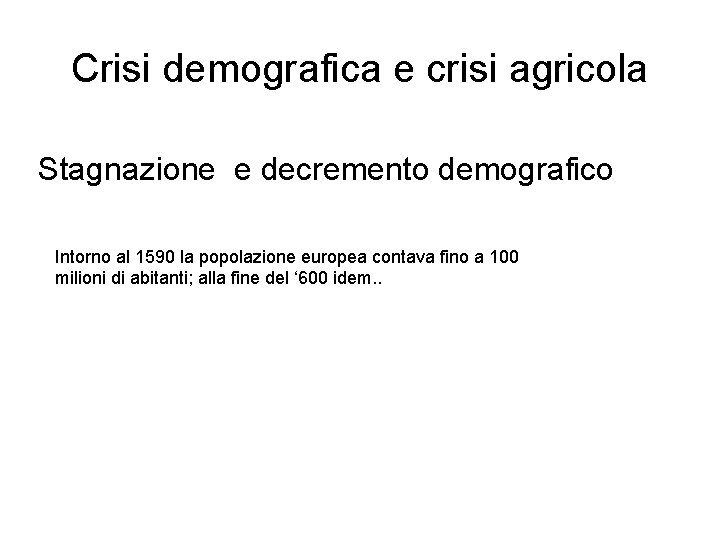 Crisi demografica e crisi agricola Stagnazione e decremento demografico Intorno al 1590 la popolazione