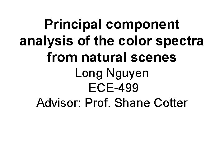 Principal component analysis of the color spectra from natural scenes Long Nguyen ECE-499 Advisor: