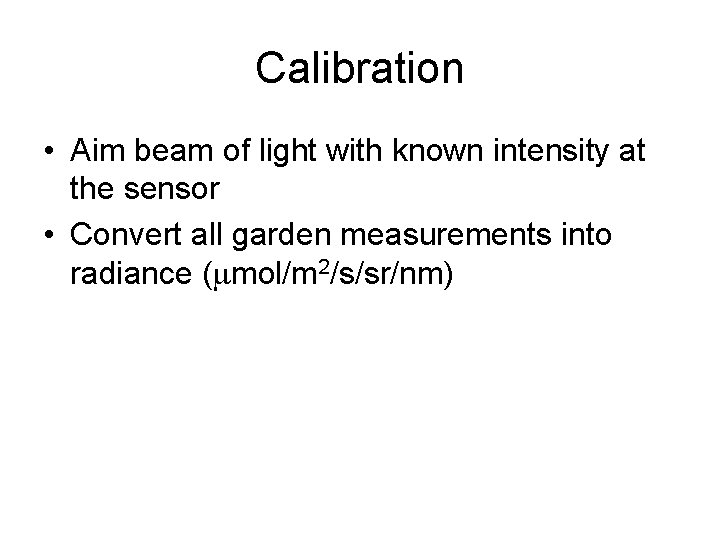 Calibration • Aim beam of light with known intensity at the sensor • Convert